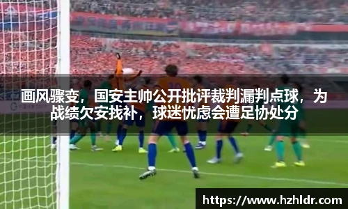 画风骤变，国安主帅公开批评裁判漏判点球，为战绩欠安找补，球迷忧虑会遭足协处分